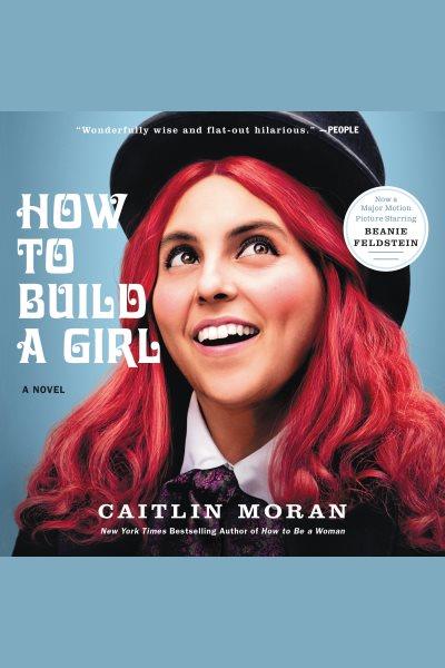 How to build a girl : a novel / by Caitlin Moran.