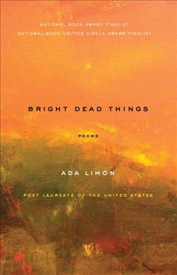 Bright dead things : poems  / by Ada Lim©đn.
