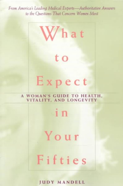 What to expect in your fifties [Book :] a woman's guide to health, vitality, and longevity / [compiled by] Judy Mandell.
