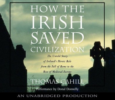 How the Irish saved civilization [sound recording] : [the untold story of Ireland's heroic role from the fall of Rome to the rise of medieval Europe] / Thomas Cahill.