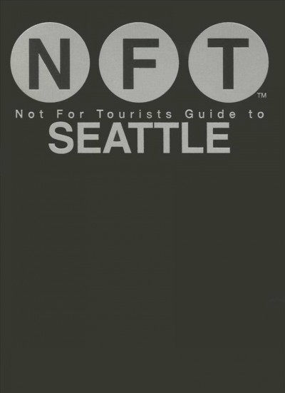 NFT : not for tourists guide to Seattle / managing editor: Scott Sendrow.