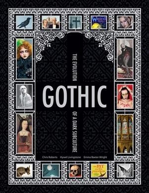 Gothic :  the evolution of a dark subculture / Chris Roberts, Hywel Livingstone, Emma Baxter-Wright.