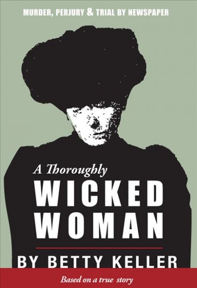 A thoroughly wicked woman : murder, perjury and trial by newspaper / Betty Keller.