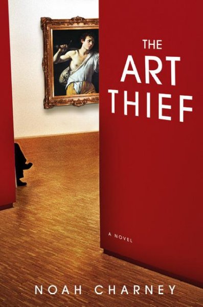 The Art thief a novel Noah Charney.