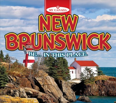 New Brunswick : be...in this place / Katie Goldsworthy.