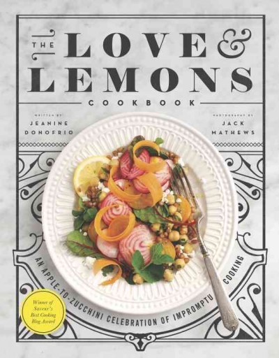 The love & lemons cookbook : an apple-to-zucchini celebration of impromptu cooking / Jeanine Donofrio, Jack Mathews.