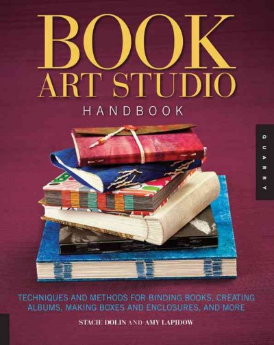 Book art studio handbook : techniques and methods for binding books, creating albums, making boxes and enclosures, and more / Stacie Dolin and Amy Lapidow.
