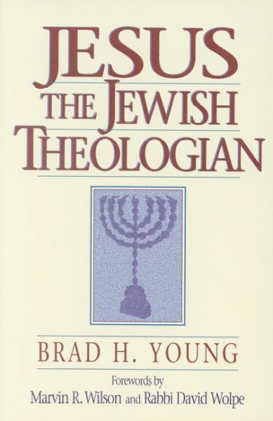 Jesus, the Jewish theologian / Brad H. Young ; forewords by Marvin R. Wilson and Rabbi David Wolpe.