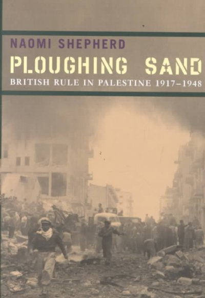 Ploughing sand : British rule in Palestine, 1917-1948 / Naomi Shepherd.