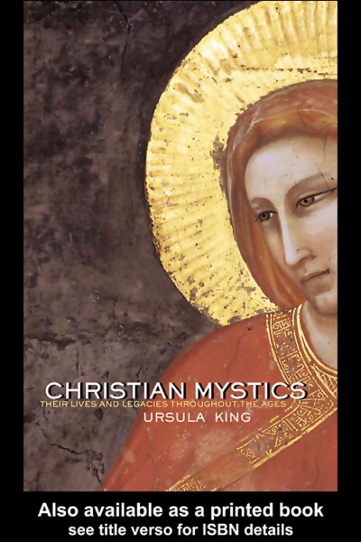 Christian mystics [electronic resource] : their lives and legacies throughout the ages / Ursula King.