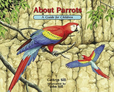 About parrots : a guide for children / Cathryn Sill ; illustrated by John Sill.