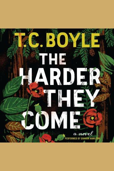 The harder they come [electronic resource] : A Novel. T.C Boyle.