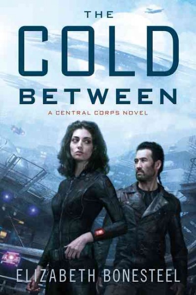The cold between : a Central Corps novel / Elizabeth Bonesteel.