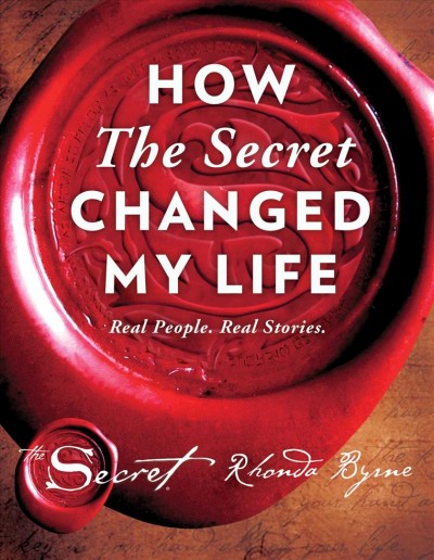 How The Secret changed my life : real people, real stories / Rhonda Byrne.