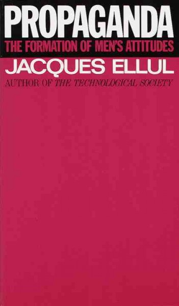 Propaganda : the formation of men's attitudes / by Jacques Ellul ; translated from the French by Konrad Kellen and Jean Lerner ; with an introd. by Konrad Kellen.