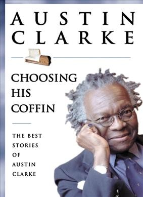 Choosing his coffin : the best stories of Austin Clarke.