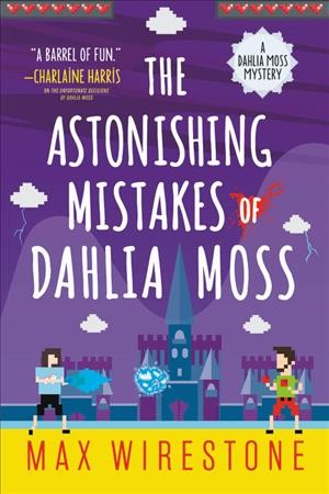 The astonishing mistakes of Dahlia Moss : a Dahlia Moss mystery / Max Wirestone.