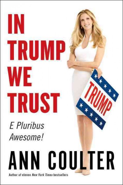 In Trump we trust : e pluribus awesome! / Ann Coulter.