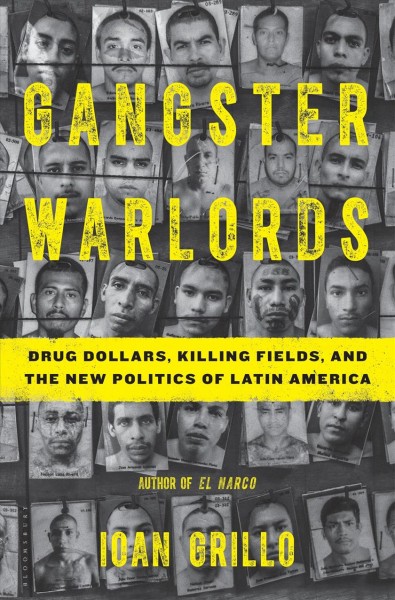 Gangster warlords : drug dollars, killing fields, and the new politics of Latin America / Ioan Grillo.