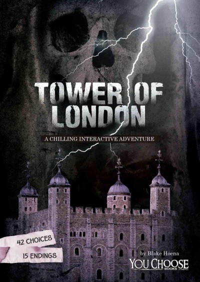 Tower of London : a chilling interactive adventure / by Blake Hoena.