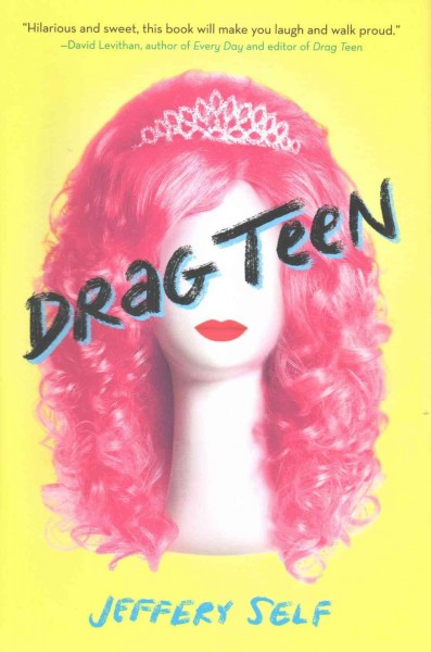 Drag teen : a tale of angst and wigs / by Jeffery Self.