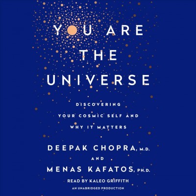 You are the universe [sound recording] : discovering your cosmic self and why it matters / Deepak Chopra and Menas C. Kafatos.