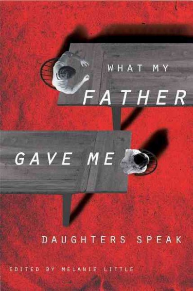 What my father gave me : daughters speak / edited by Melanie Little.