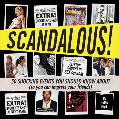 Scandalous!:  50 shocking events you should know about (so you can impress your friends) / Hallie Fryd.