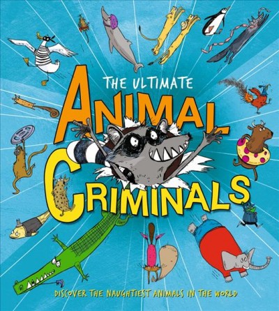 The ultimate animal criminals / Clive Gifford ; illustrated by Sarah Horne ; consultancy by David Burnie.