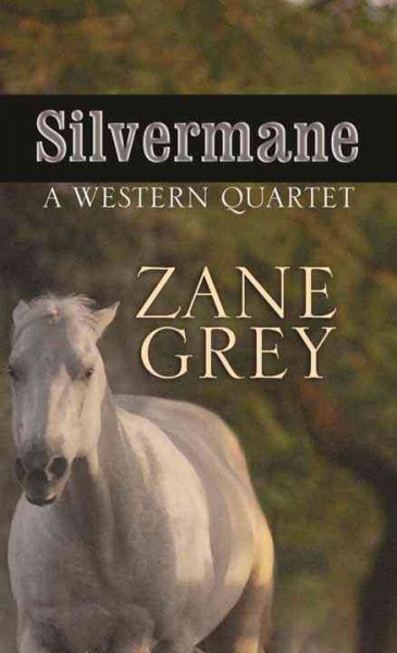 Silvermane : a western quartet / Zane Grey.