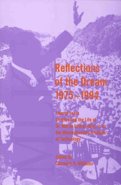 Reflections of the dream : 1975-1994, twenty years celebrating the life of Dr. Martin Luther King, Jr. at the Massachusetts Institute of Technology / edited by Clarence G. Williams.