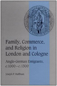 Family, commerce, and religion in London and Cologne : Anglo-German emigrants, c. 1000-c. 1300 / Joseph P. Huffman.