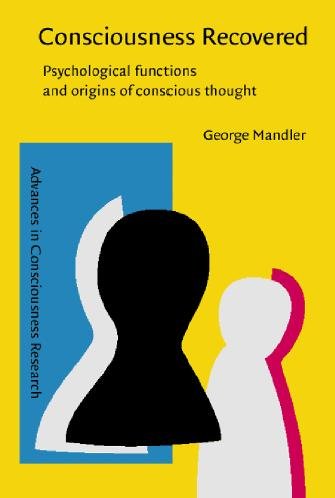 Consciousness recovered : psychological functions and origins of conscious thought / George Mandler.