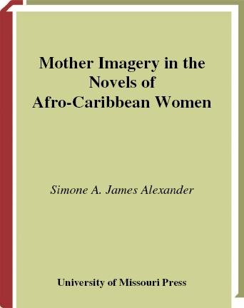 Mother imagery in the novels of Afro-Caribbean women / Simone A. James Alexander.