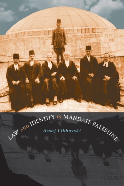 Law and identity in mandate Palestine / Assaf Likhovski.