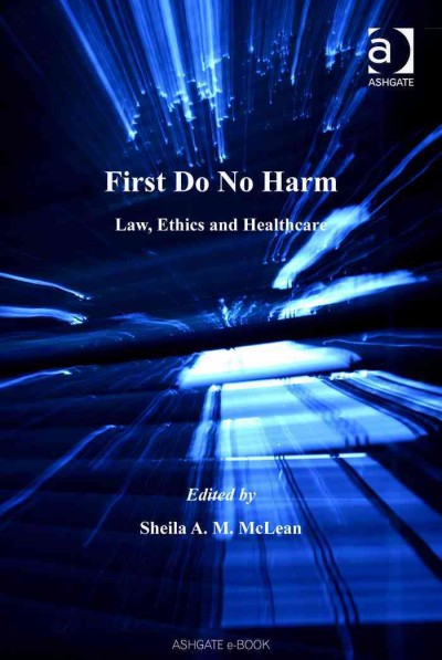 First do no harm : law, ethics and healthcare / edited by Sheila A.M. McLean.