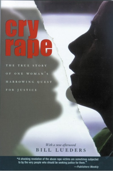 Cry rape : the true story of one woman's harrowing quest for justice / Bill Lueders.