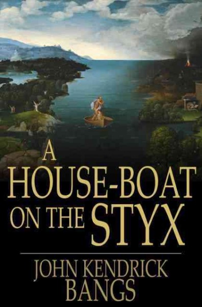 A house-boat on the Styx / John Kendrick Bangs.