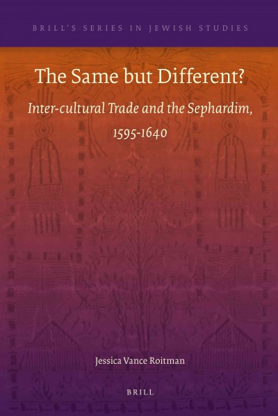 The same but different? : inter-cultural trade and the Sephardim, 1595-1640 / by Jessica Vance Roitman.