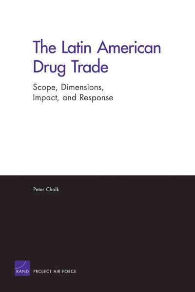 The Latin American drug trade : scope, dimensions, impact, and response / Peter Chalk ; prepared for the United States Air Force.