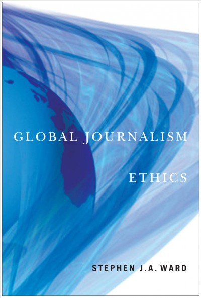 Global journalism ethics / Stephen J.A. Ward.