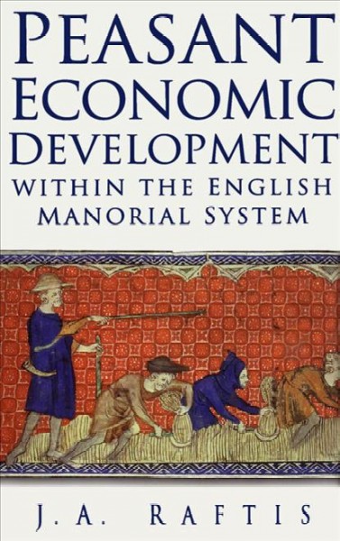 Peasant economic development within the English manorial system / J.A. Raftis.