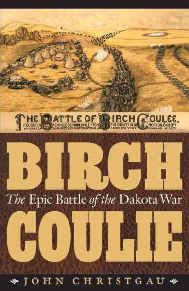 Birch Coulie : the epic battle of the Dakota war / John Christgau.