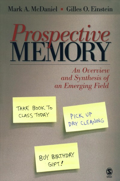Prospective memory : an overview and synthesis of an emerging field / Mark A. McDaniel, Gilles O. Einstein.