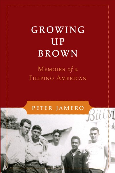 Growing up Brown : memoirs of a Filipino American / Peter Jamero.