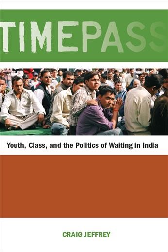 Timepass : Youth, Class, and the Politics of Waiting in India.
