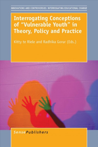 Interrogating conceptions of "vulnerable youth" in theory, policy and practice / edited by Kitty te Riele and Radhika Gorur.