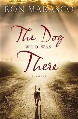 The dog who was there / Ron Marasco.