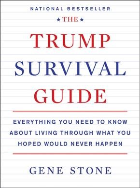 The Trump survival guide : everything you need to know about what you hoped would never happen / Gene Stone, with Nicholas Bromley, Tetsuhiko Endo, Mary Langley, Michael Otterman, Kendra Pierre-Louise, Carl Pritzkat, Miranda Spencer.