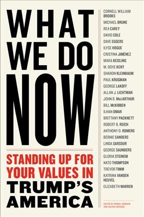 What we do now : standing up for your values in Trump's America / edited by Dennis Johnson and Valerie Merians.